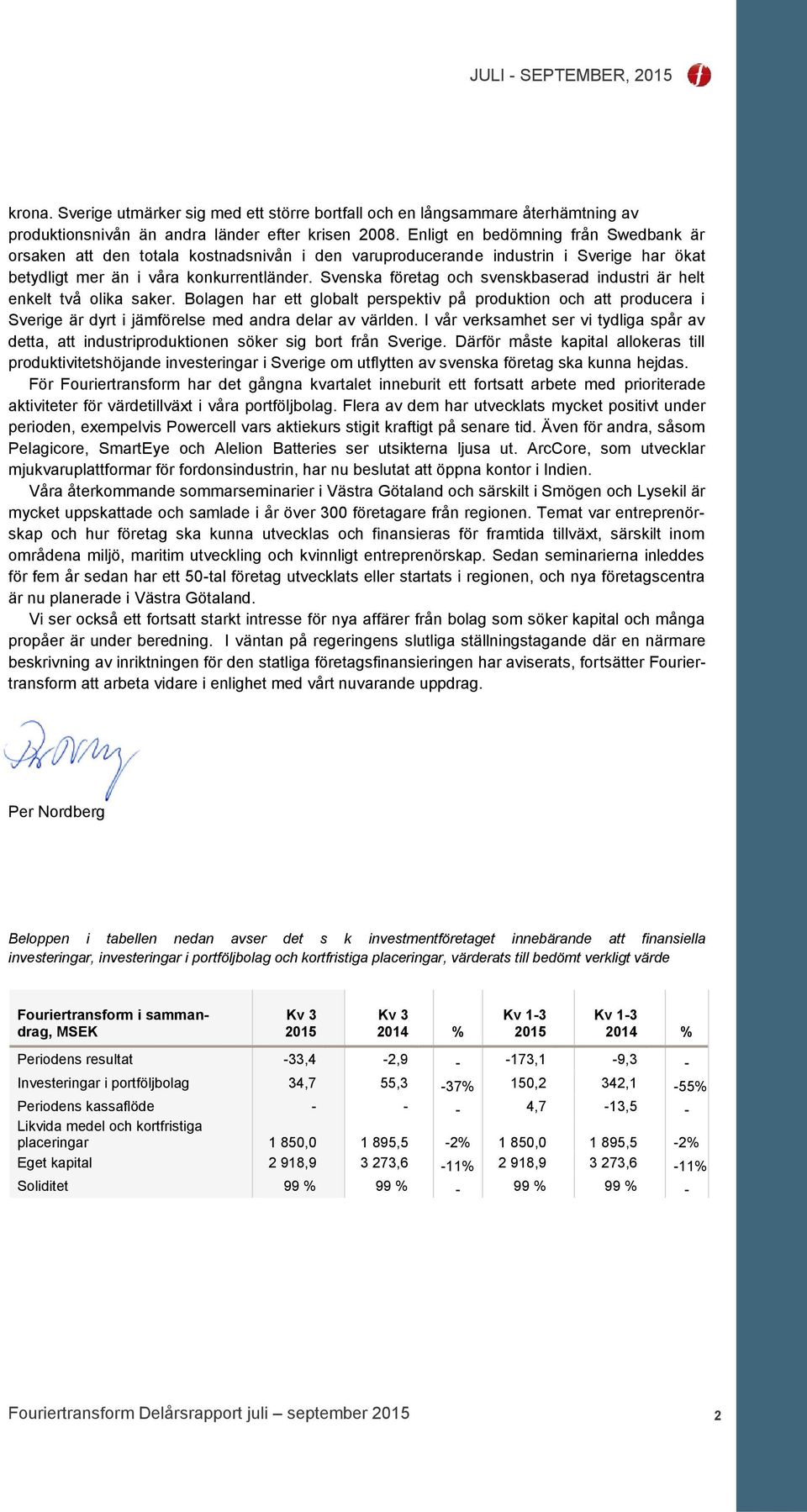Svenska företag och svenskbaserad industri är helt enkelt två olika saker. Bolagen har ett globalt perspektiv på produktion och att producera i Sverige är dyrt i jämförelse med andra delar av världen.