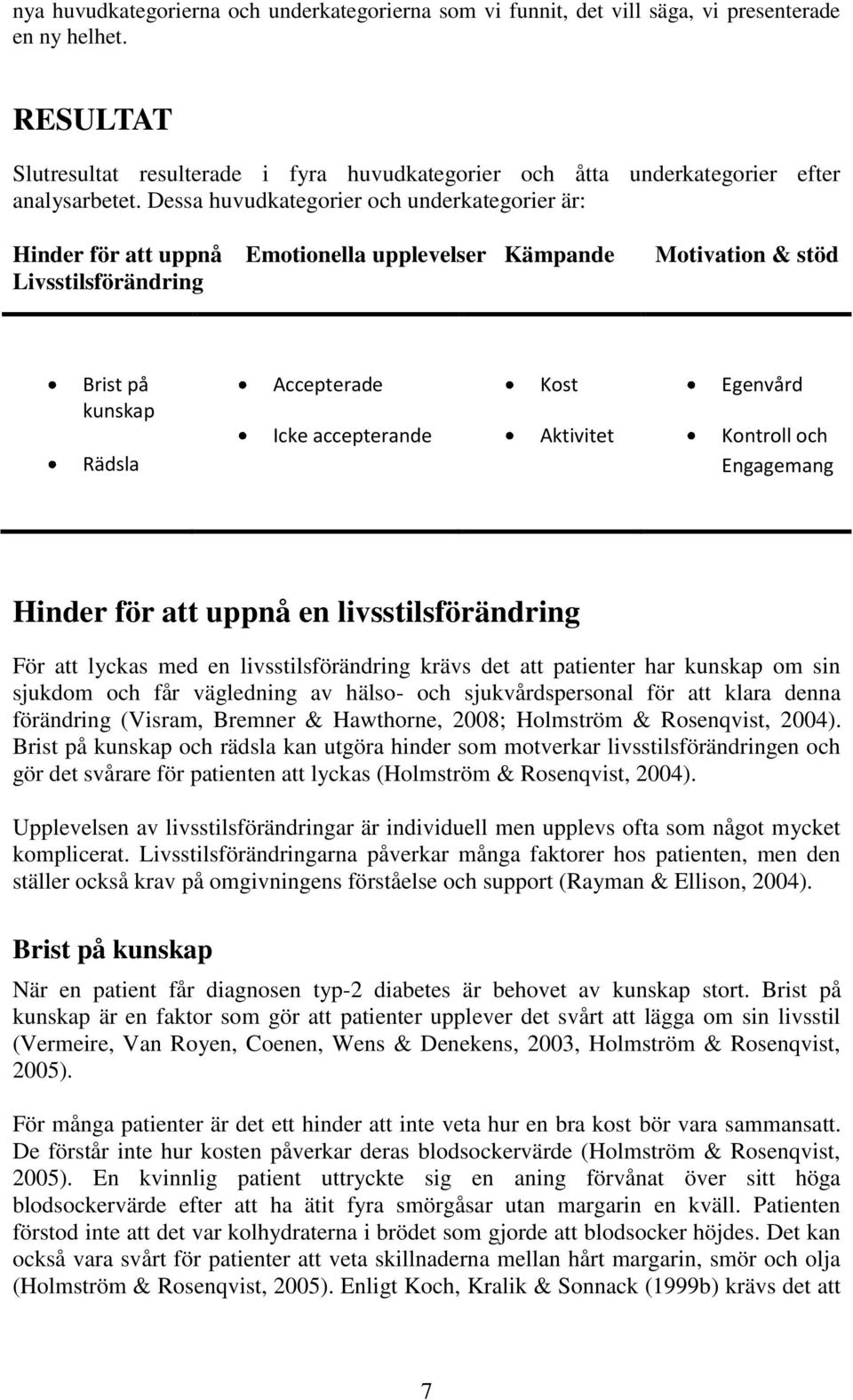 Dessa huvudkategorier och underkategorier är: Hinder för att uppnå Emotionella upplevelser Kämpande Livsstilsförändring Motivation & stöd Brist på kunskap Rädsla Accepterade Icke accepterande Kost