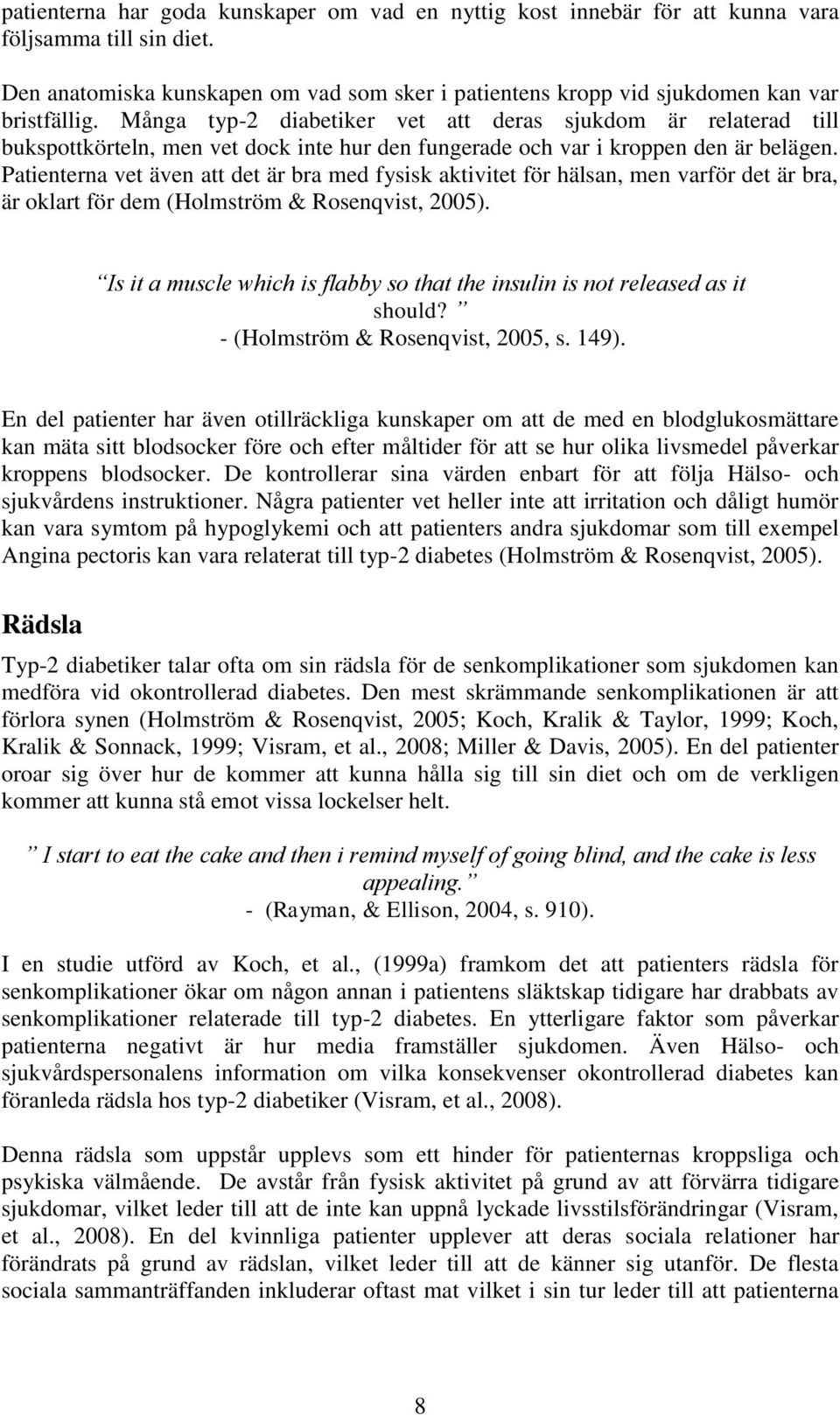 Patienterna vet även att det är bra med fysisk aktivitet för hälsan, men varför det är bra, är oklart för dem (Holmström & Rosenqvist, 2005).