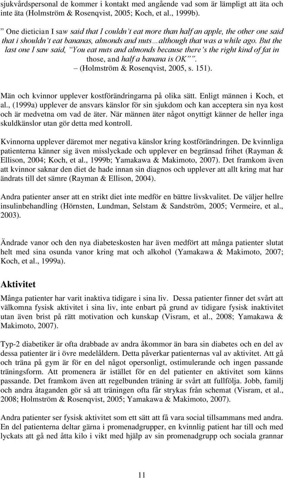 But the last one I saw said, You eat nuts and almonds because there s the right kind of fat in those, and half a banana is OK. (Holmström & Rosenqvist, 2005, s. 151).