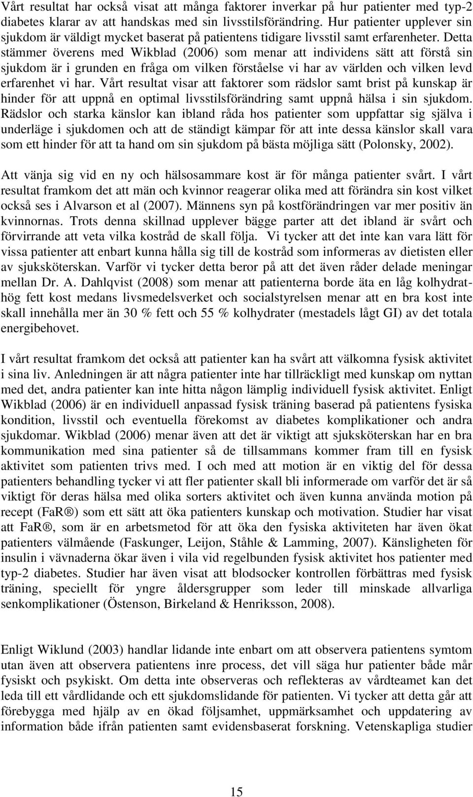 Detta stämmer överens med Wikblad (2006) som menar att individens sätt att förstå sin sjukdom är i grunden en fråga om vilken förståelse vi har av världen och vilken levd erfarenhet vi har.