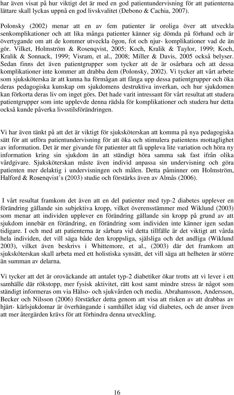 ögon, fot och njur- komplikationer vad de än gör. Vilket, Holmström & Rosenqvist, 2005; Koch, Kralik & Taylor, 1999; Koch, Kralik & Sonnack, 1999; Visram, et al.