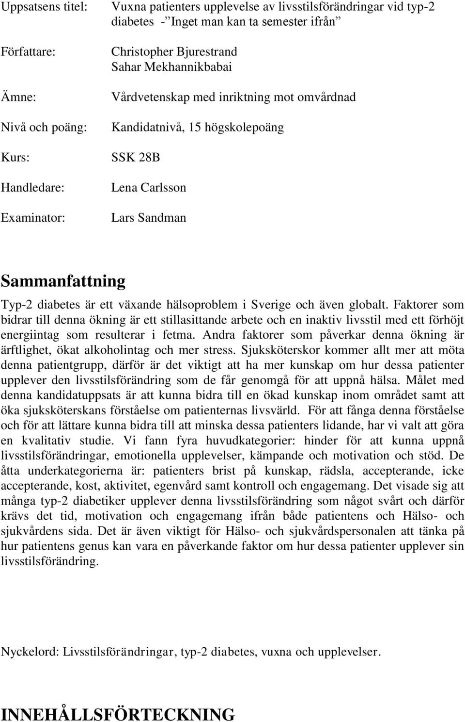 i Sverige och även globalt. Faktorer som bidrar till denna ökning är ett stillasittande arbete och en inaktiv livsstil med ett förhöjt energiintag som resulterar i fetma.
