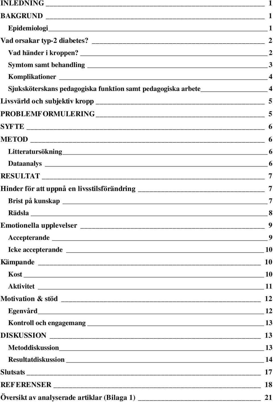 6 METOD 6 Litteratursökning 6 Dataanalys 6 RESULTAT 7 Hinder för att uppnå en livsstilsförändring 7 Brist på kunskap 7 Rädsla 8 Emotionella upplevelser 9 Accepterande