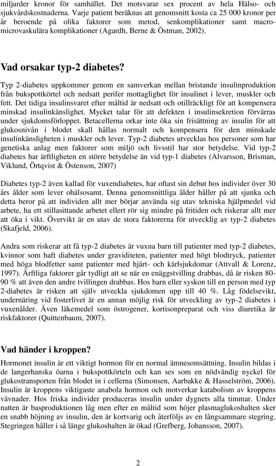Vad orsakar typ-2 diabetes? Typ 2-diabetes uppkommer genom en samverkan mellan bristande insulinproduktion från bukspottkörtel och nedsatt perifer mottaglighet för insulinet i lever, muskler och fett.