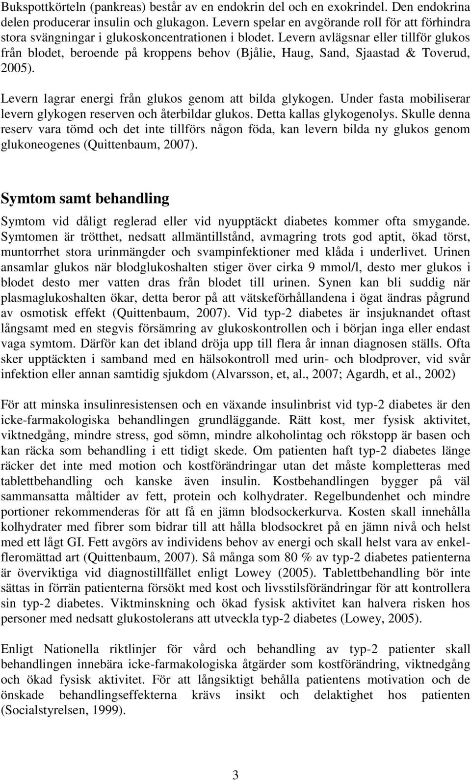 Levern avlägsnar eller tillför glukos från blodet, beroende på kroppens behov (Bjålie, Haug, Sand, Sjaastad & Toverud, 2005). Levern lagrar energi från glukos genom att bilda glykogen.
