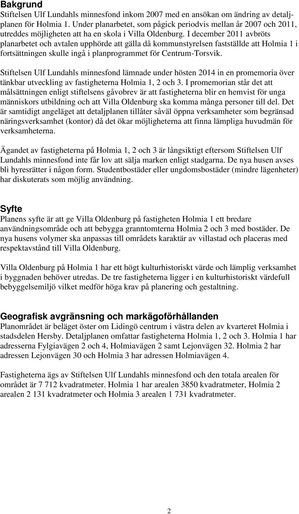 I december 2011 avbröts planarbetet och avtalen upphörde att gälla då kommunstyrelsen fastställde att Holmia 1 i fortsättningen skulle ingå i planprogrammet för Centrum-Torsvik.