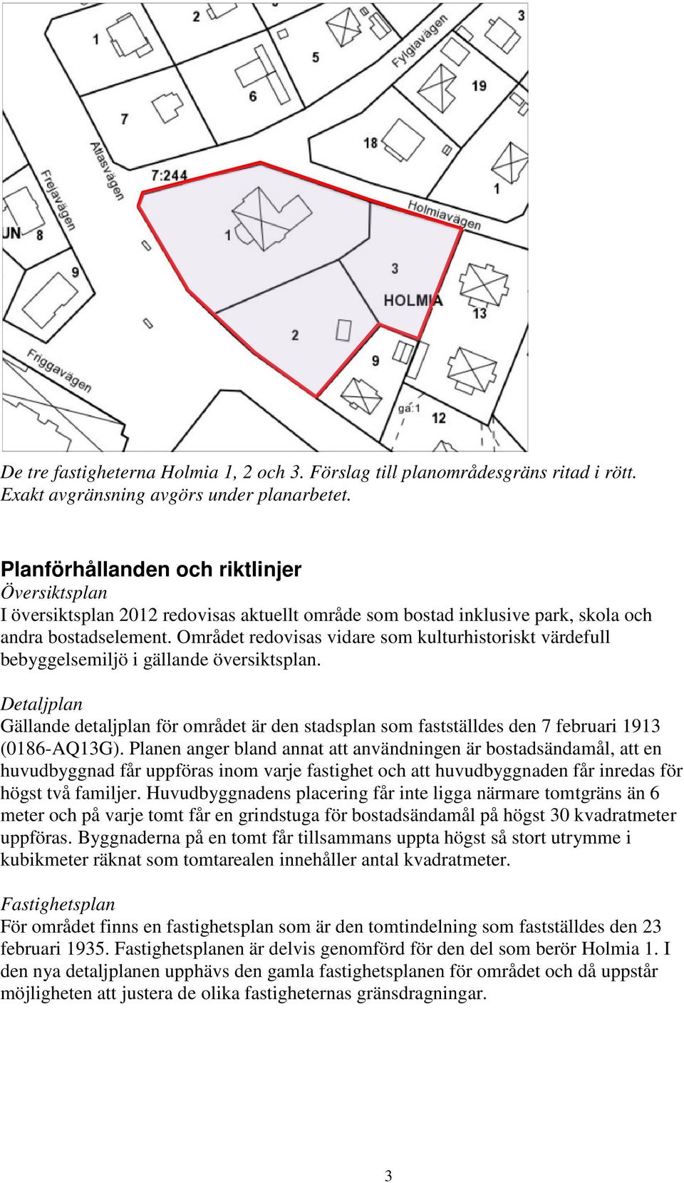 Området redovisas vidare som kulturhistoriskt värdefull bebyggelsemiljö i gällande översiktsplan.