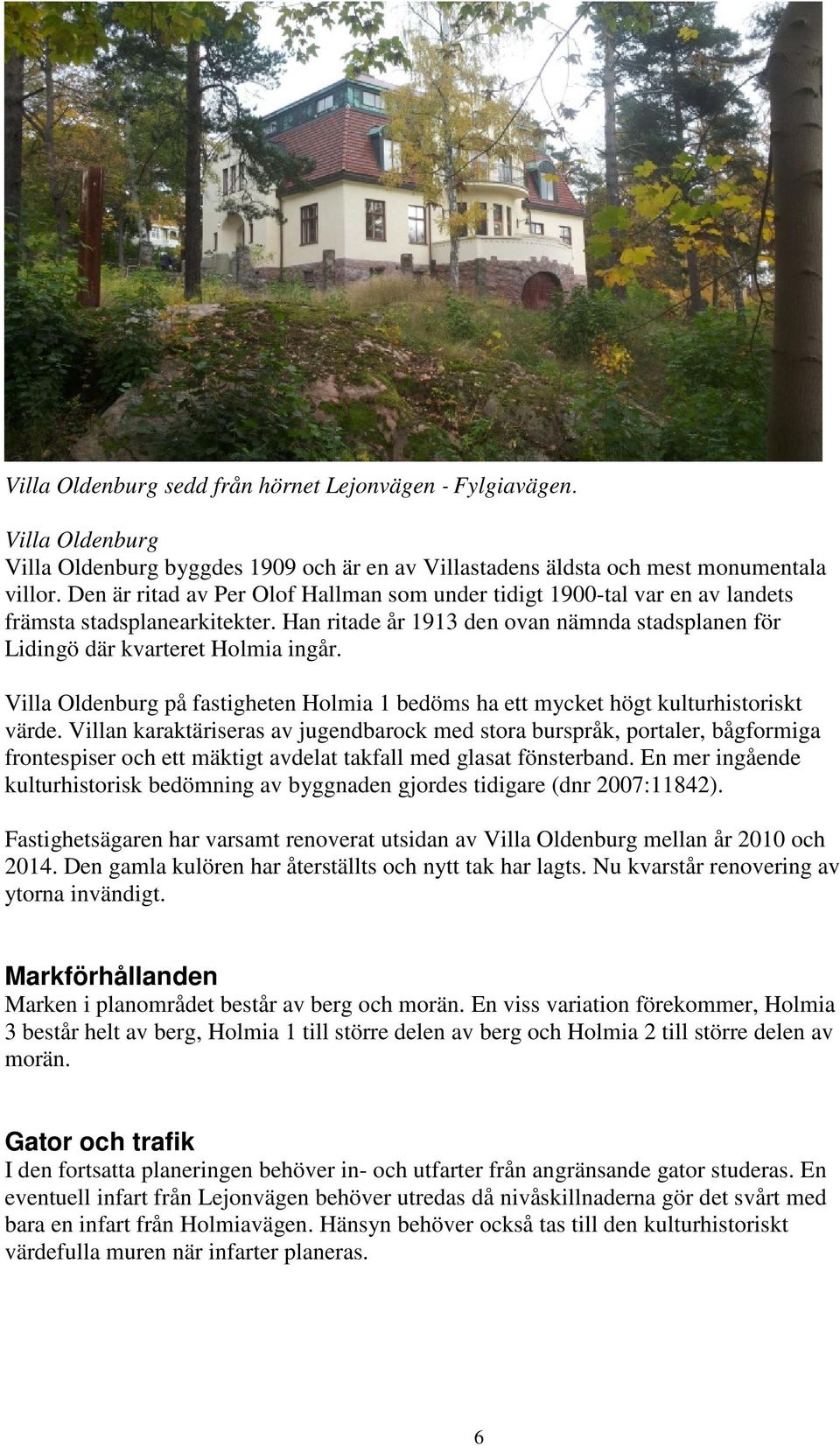 Villa Oldenburg på fastigheten Holmia 1 bedöms ha ett mycket högt kulturhistoriskt värde.