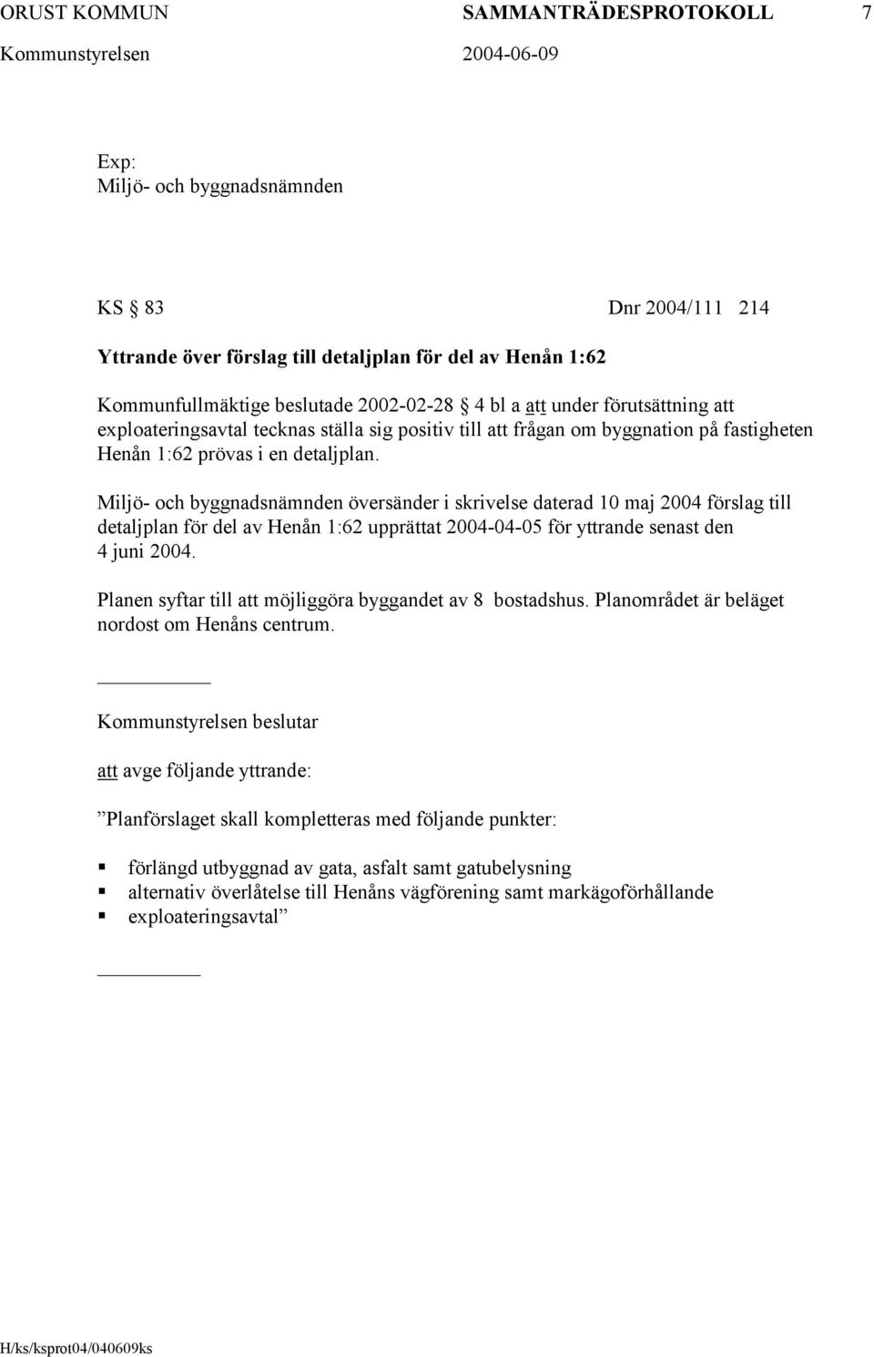 Miljö- och byggnadsnämnden översänder i skrivelse daterad 10 maj 2004 förslag till detaljplan för del av Henån 1:62 upprättat 2004-04-05 för yttrande senast den 4 juni 2004.