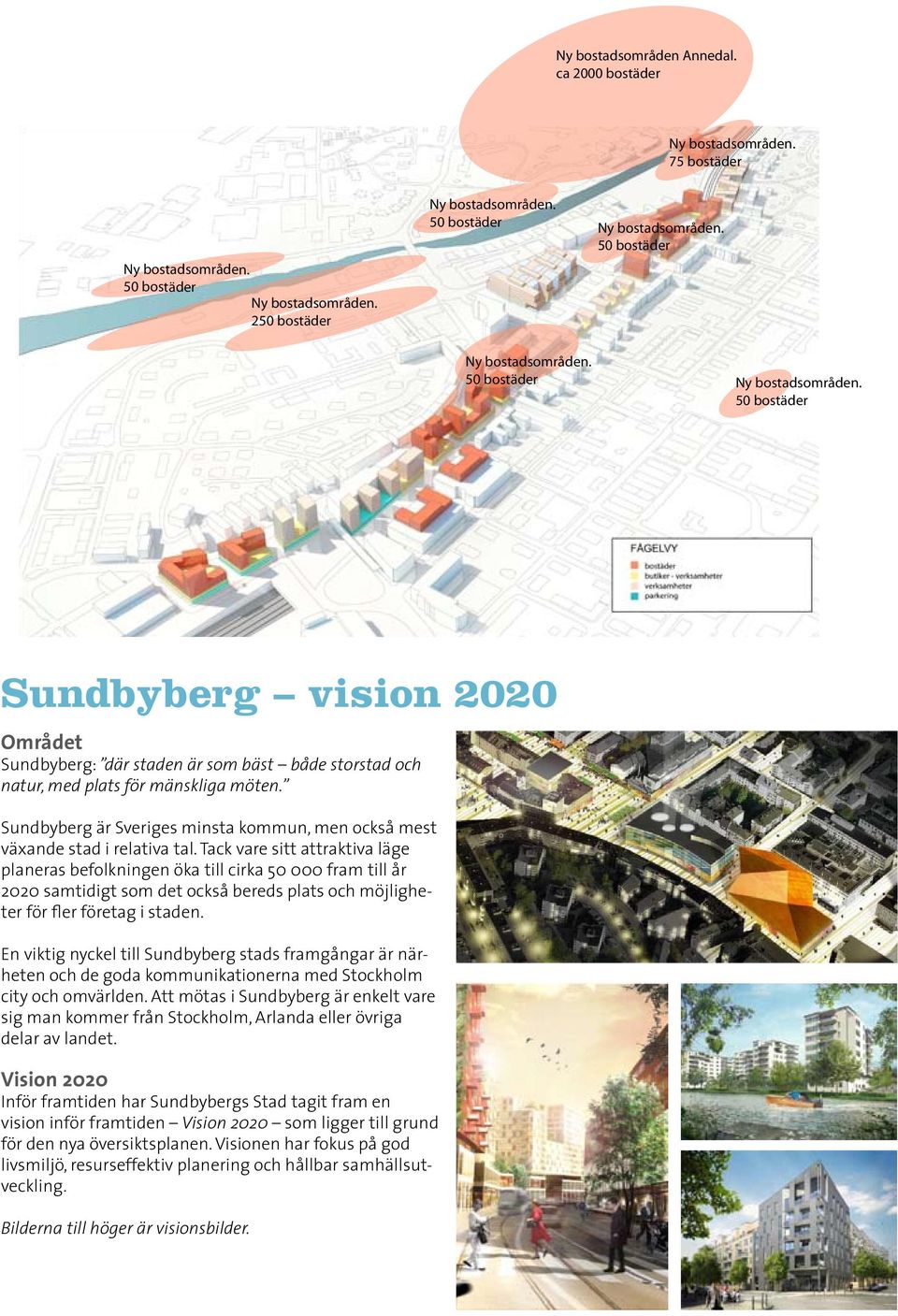 plats för mänskliga möten. Sundbyberg är Sveriges minsta kommun, men också mest växande stad i relativa tal.