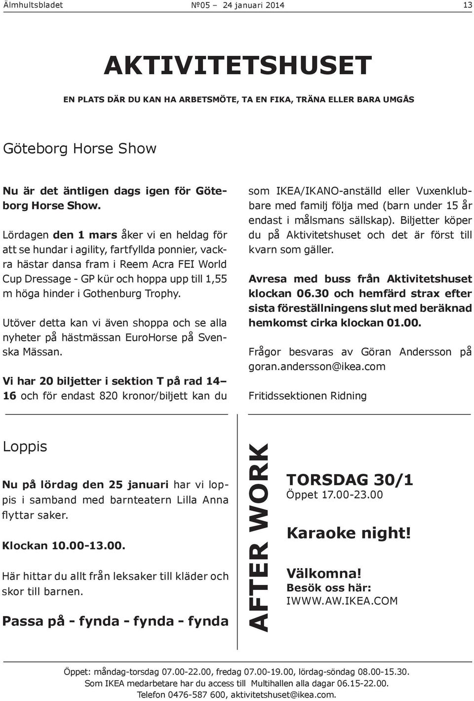 Gothenburg Trophy. Utöver detta kan vi även shoppa och se alla nyheter på hästmässan EuroHorse på Svenska Mässan.