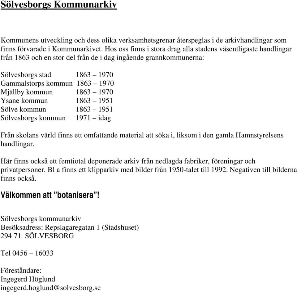 kommun 1863 1970 Ysane kommun 1863 1951 Sölve kommun 1863 1951 Sölvesborgs kommun 1971 idag Från skolans värld finns ett omfattande material att söka i, liksom i den gamla Hamnstyrelsens handlingar.