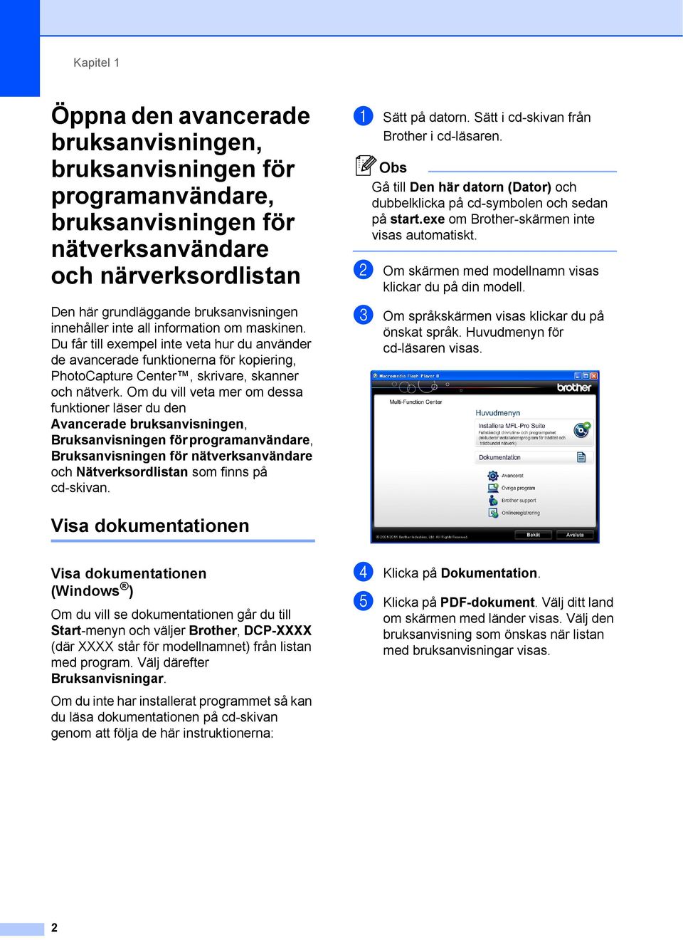 Om du vill veta mer om dessa funktioner läser du den Avancerade bruksanvisningen, Bruksanvisningen för programanvändare, Bruksanvisningen för nätverksanvändare och Nätverksordlistan som finns på