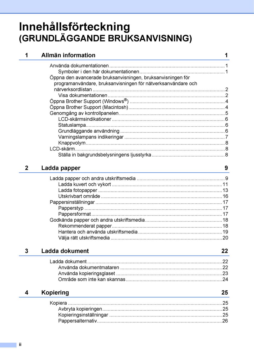 ..2 Öppna Brother Support (Windows )...4 Öppna Brother Support (Macintosh)...4 Genomgång av kontrollpanelen...5 LCD-skärmsindikationer...6 Statuslampa...6 Grundläggande användning.