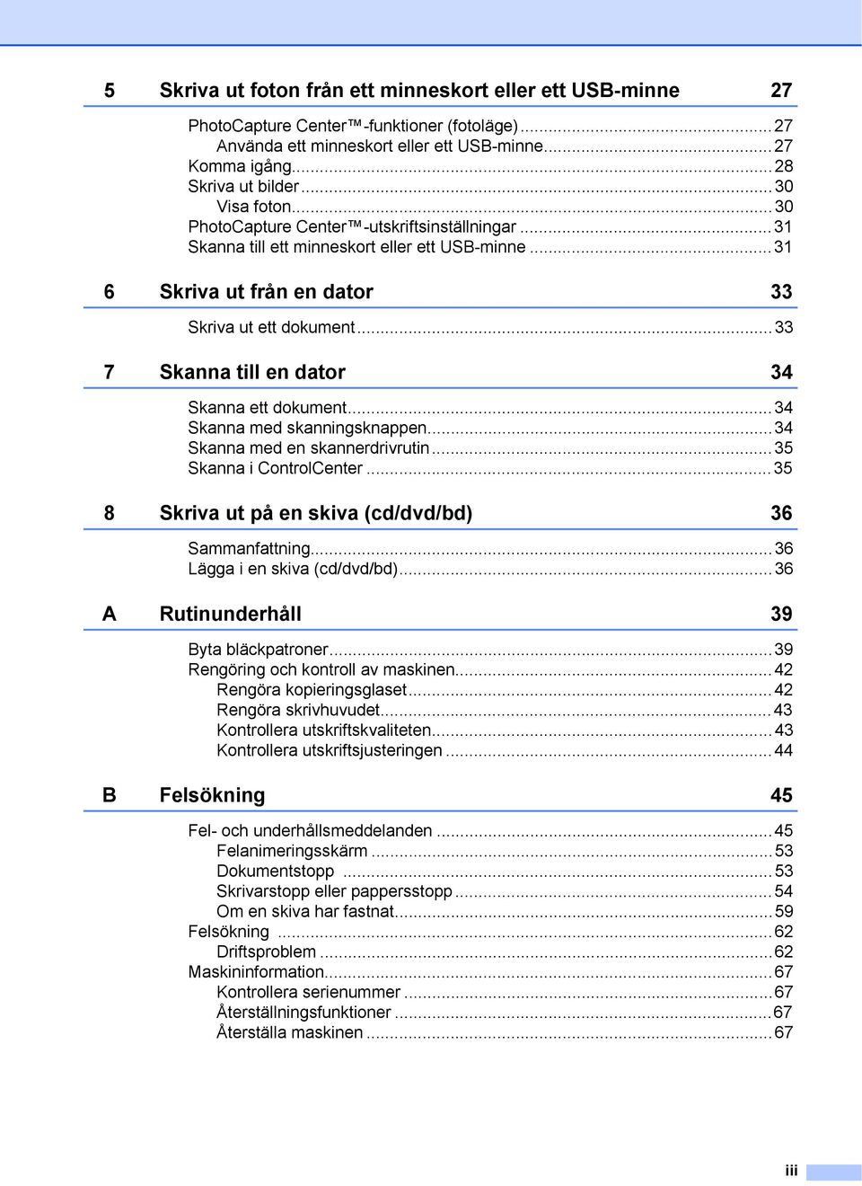..33 7 Skanna till en dator 34 Skanna ett dokument...34 Skanna med skanningsknappen...34 Skanna med en skannerdrivrutin...35 Skanna i ControlCenter.