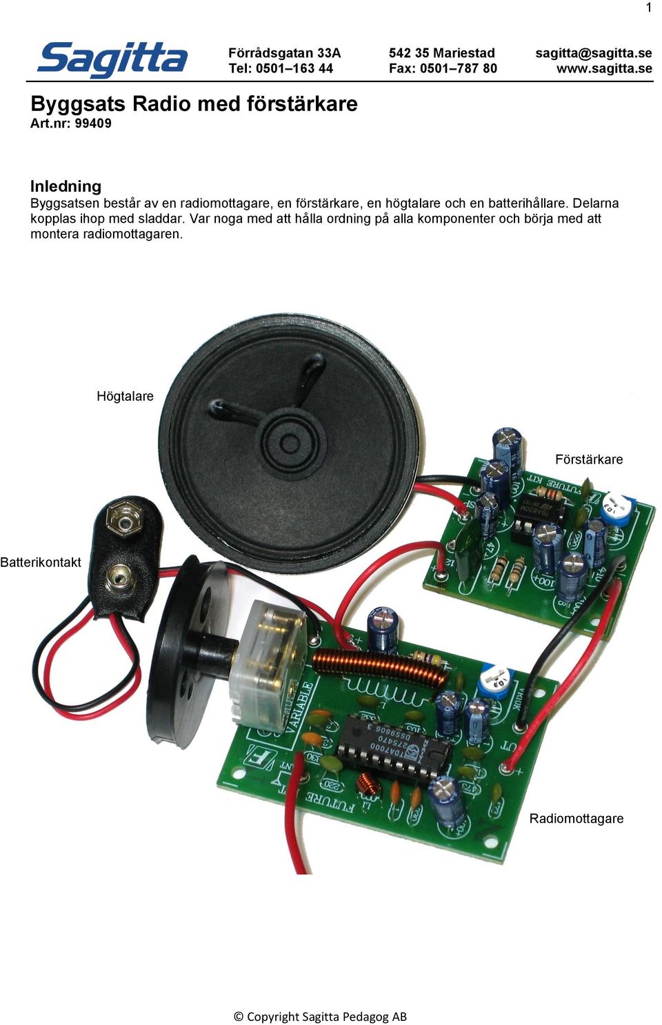 se Inledning Byggsatsen består av en radiomottagare, en förstärkare, en högtalare och en batterihållare.