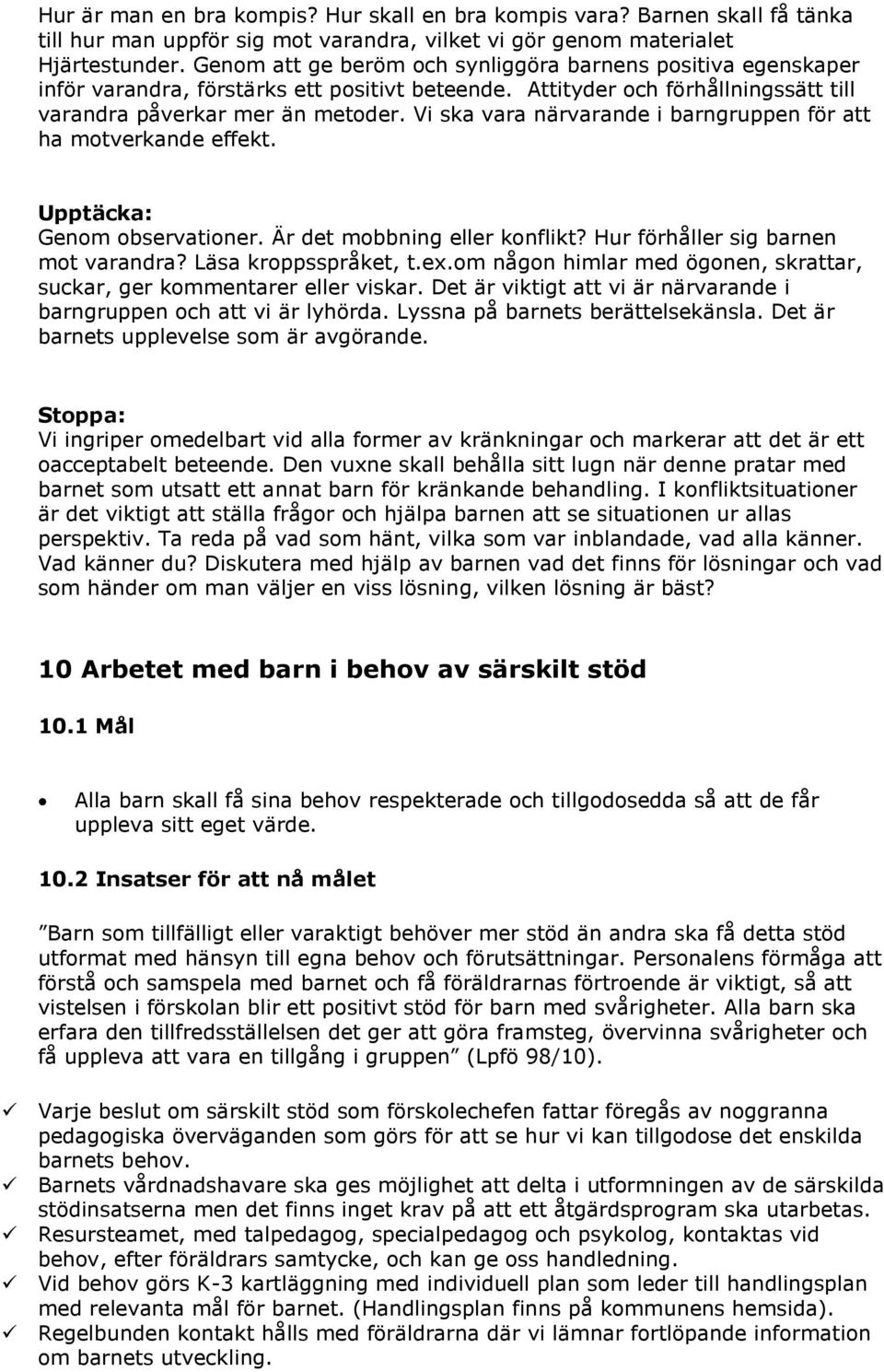 Vi ska vara närvarande i barngruppen för att ha motverkande effekt. Upptäcka: Genom observationer. Är det mobbning eller konflikt? Hur förhåller sig barnen mot varandra? Läsa kroppsspråket, t.ex.