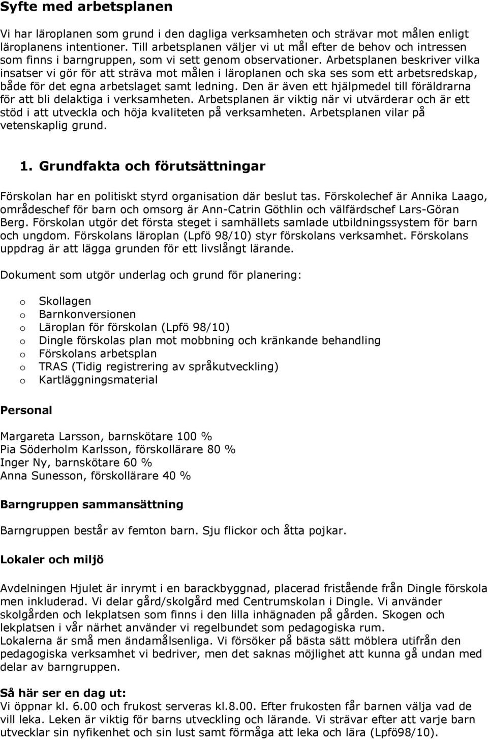 Arbetsplanen beskriver vilka insatser vi gör för att sträva mot målen i läroplanen och ska ses som ett arbetsredskap, både för det egna arbetslaget samt ledning.