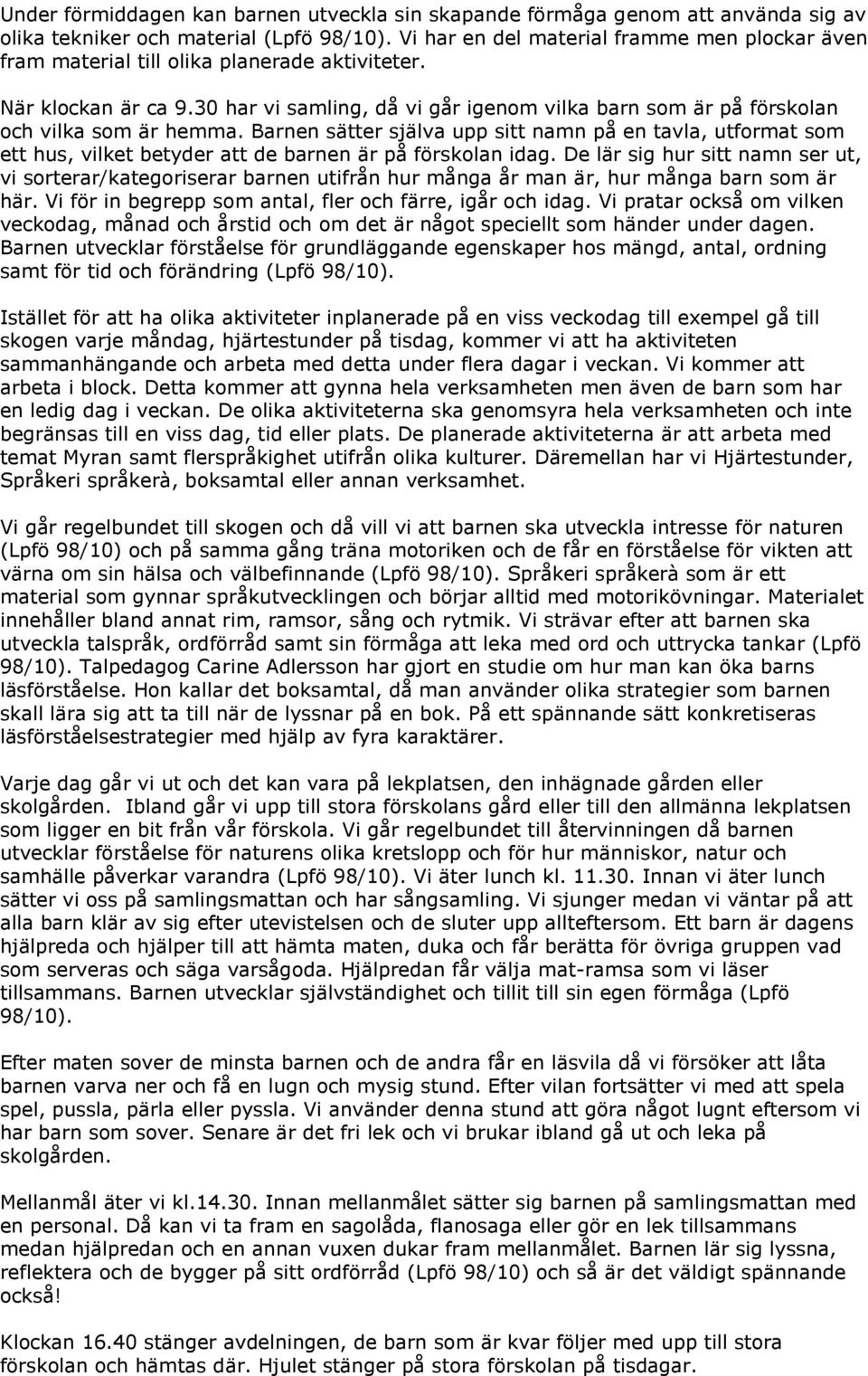 30 har vi samling, då vi går igenom vilka barn som är på förskolan och vilka som är hemma.