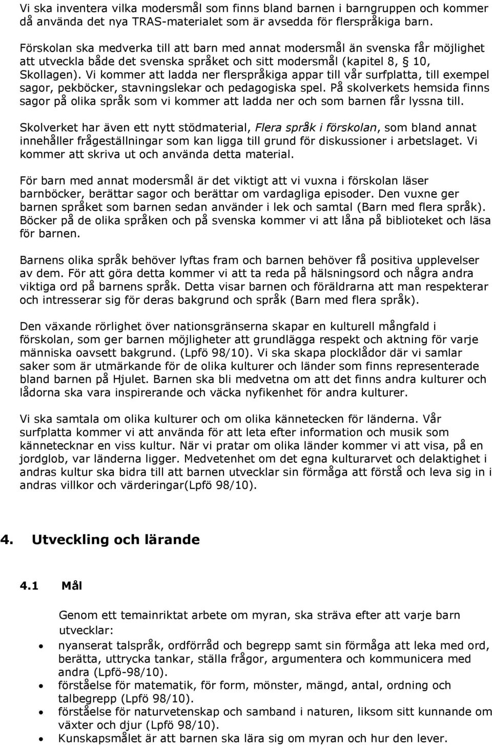 Vi kommer att ladda ner flerspråkiga appar till vår surfplatta, till exempel sagor, pekböcker, stavningslekar och pedagogiska spel.