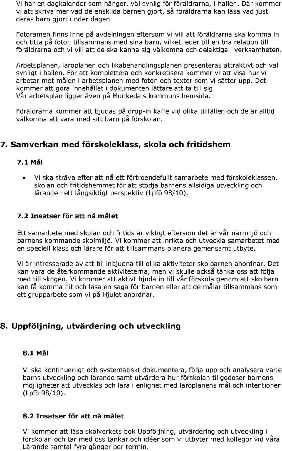 in och titta på foton tillsammans med sina barn, vilket leder till en bra relation till föräldrarna och vi vill att de ska känna sig välkomna och delaktiga i verksamheten.