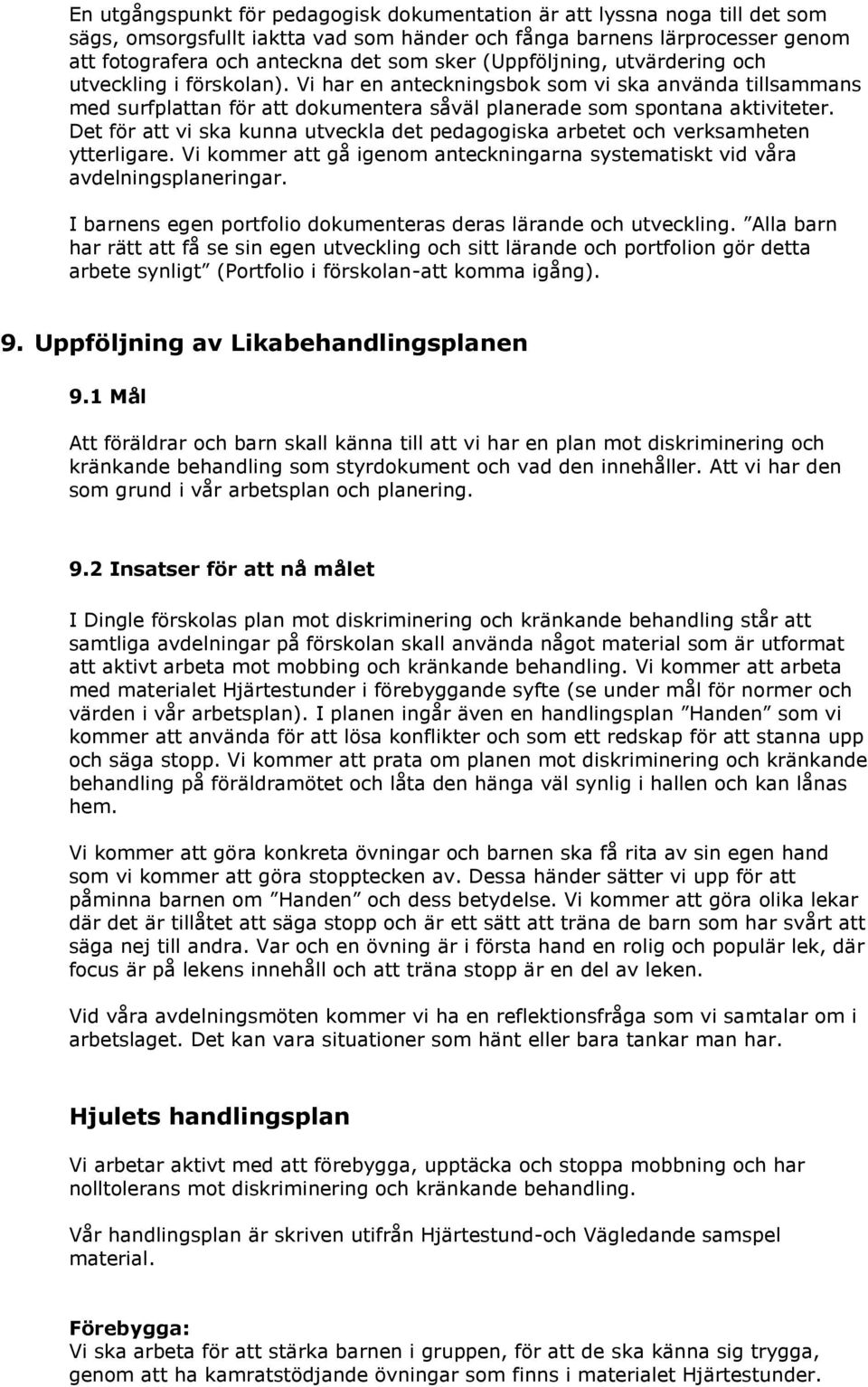 Det för att vi ska kunna utveckla det pedagogiska arbetet och verksamheten ytterligare. Vi kommer att gå igenom anteckningarna systematiskt vid våra avdelningsplaneringar.