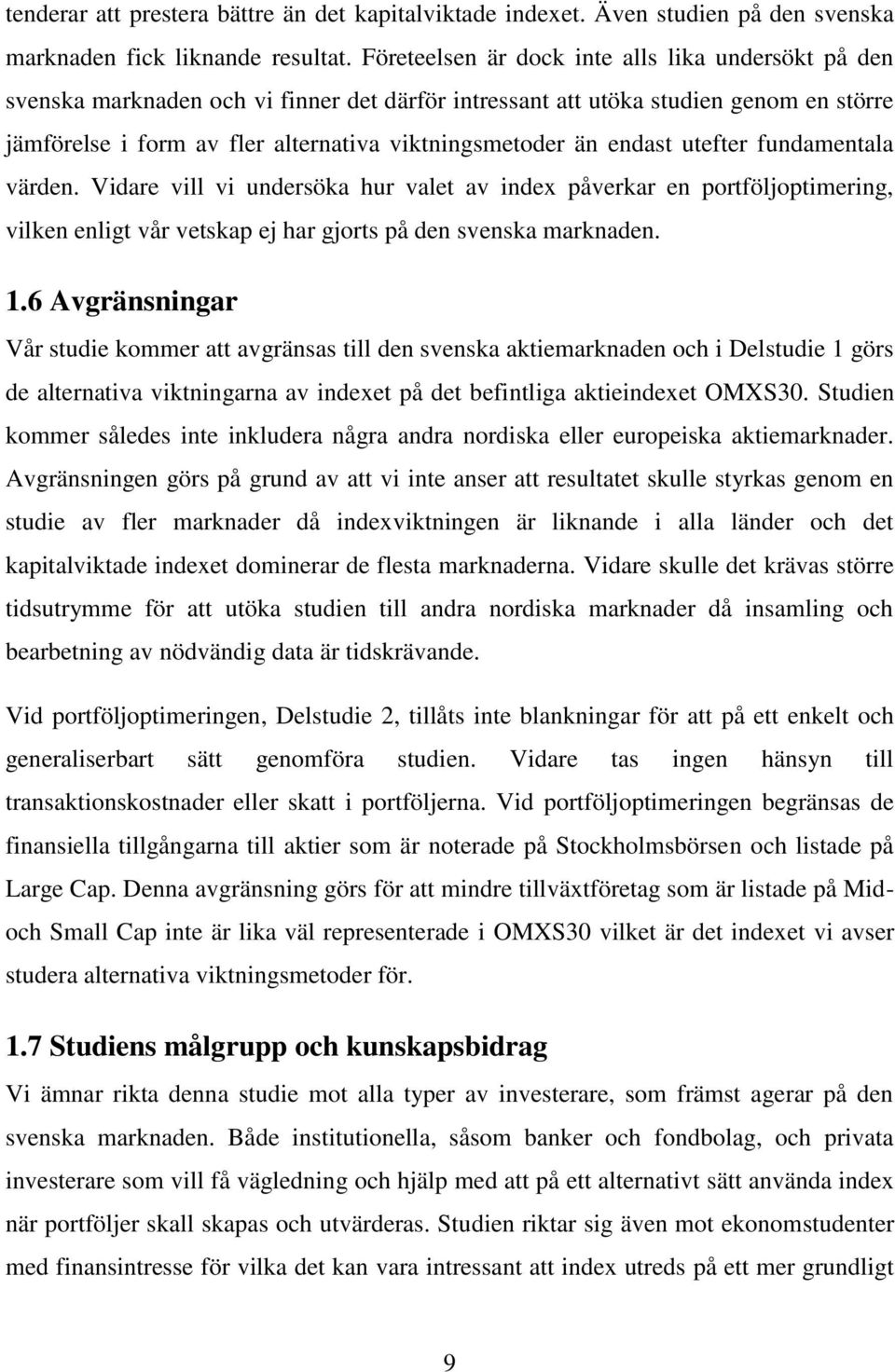 endast utefter fundamentala värden. Vidare vill vi undersöka hur valet av index påverkar en portföljoptimering, vilken enligt vår vetskap ej har gjorts på den svenska marknaden. 1.