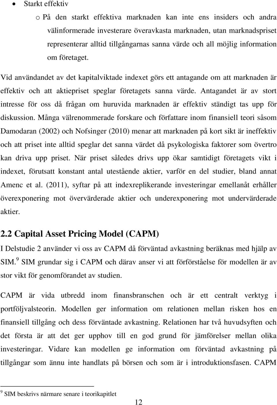 Antagandet är av stort intresse för oss då frågan om huruvida marknaden är effektiv ständigt tas upp för diskussion.
