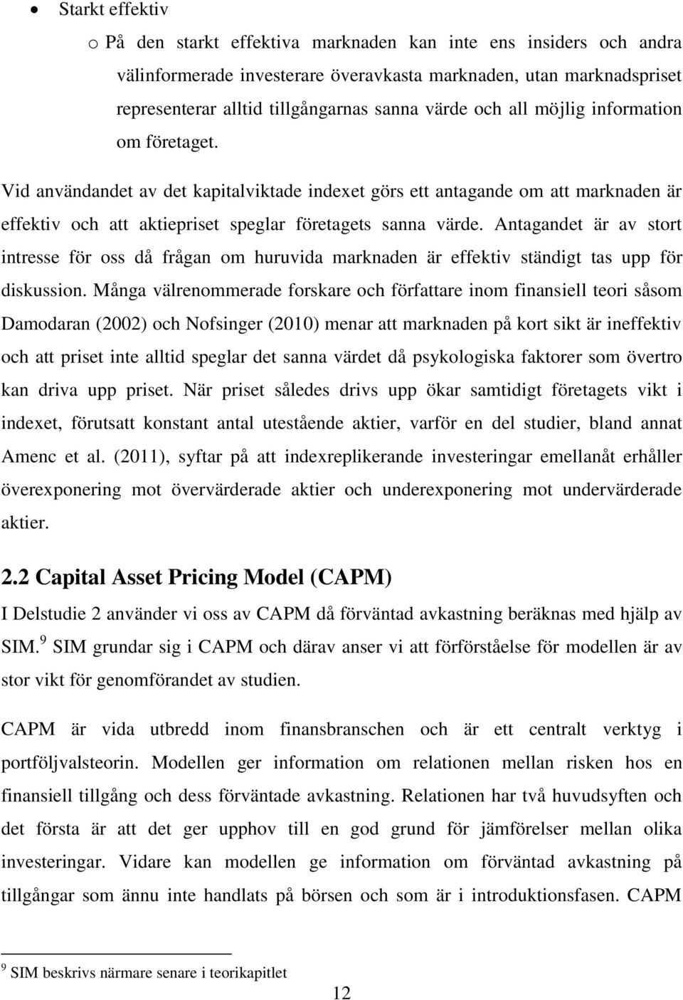 Antagandet är av stort intresse för oss då frågan om huruvida marknaden är effektiv ständigt tas upp för diskussion.