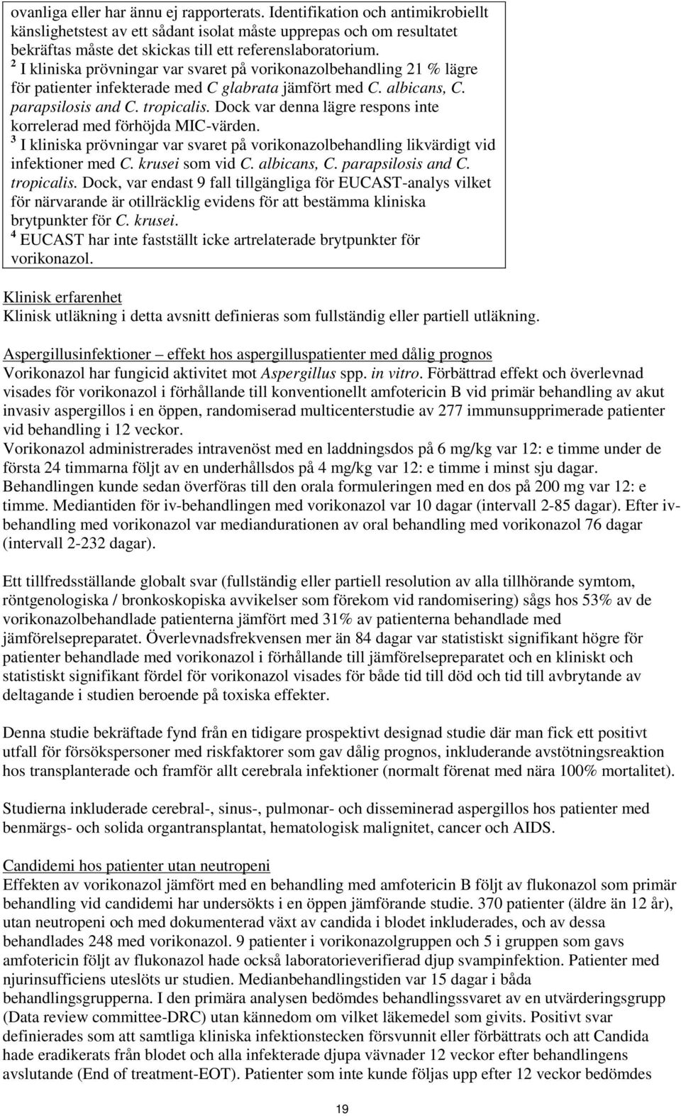 2 I kliniska prövningar var svaret på vorikonazolbehandling 21 % lägre för patienter infekterade med C glabrata jämfört med C. albicans, C. parapsilosis and C. tropicalis.