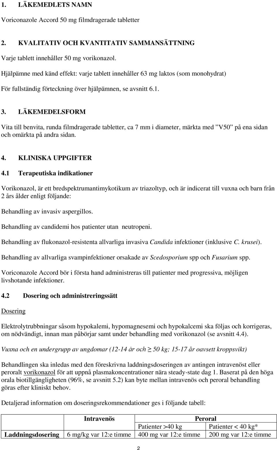 LÄKEMEDELSFORM Vita till benvita, runda filmdragerade tabletter, ca 7 mm i diameter, märkta med V50 på ena sidan och omärkta på andra sidan. 4. KLINISKA UPPGIFTER 4.