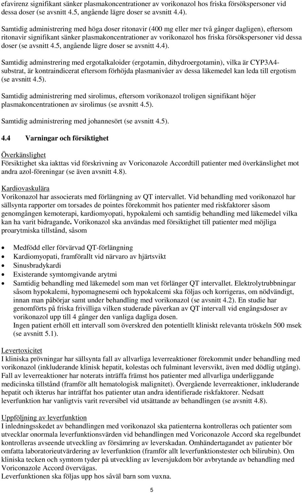 dessa doser (se avsnitt 4.5, angående lägre doser se avsnitt 4.4).