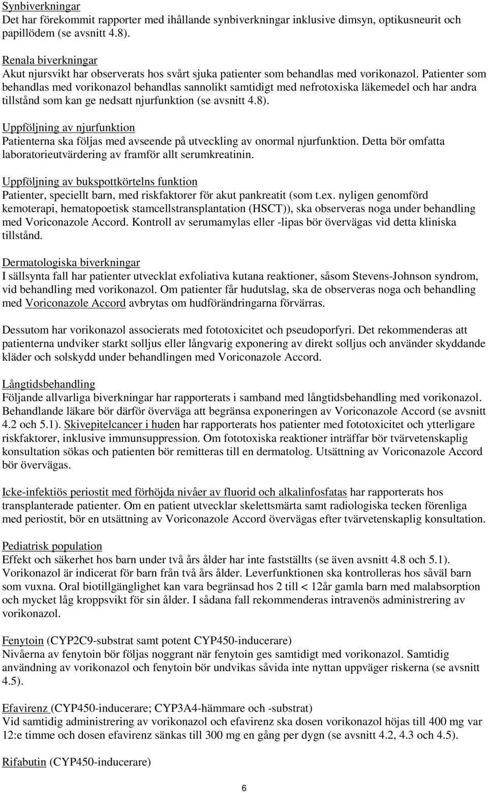 Patienter som behandlas med vorikonazol behandlas sannolikt samtidigt med nefrotoxiska läkemedel och har andra tillstånd som kan ge nedsatt njurfunktion (se avsnitt 4.8).