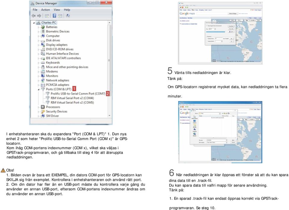 Kom ihåg COM-portens indexnummer (COM x), vilket ska väljas i GPSTrack-programvaran, och gå tillbaka till steg 4 för att återuppta nedladdningen. Obs!