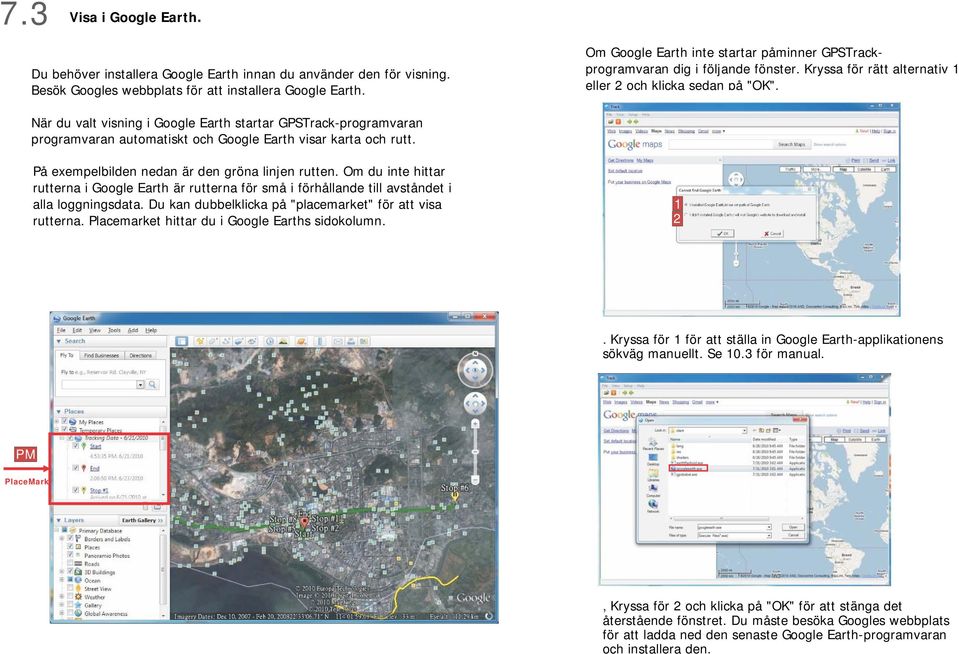 När du valt visning i Google Earth startar GPSTrack-programvaran programvaran automatiskt och Google Earth visar karta och rutt. På exempelbilden nedan är den gröna linjen rutten.