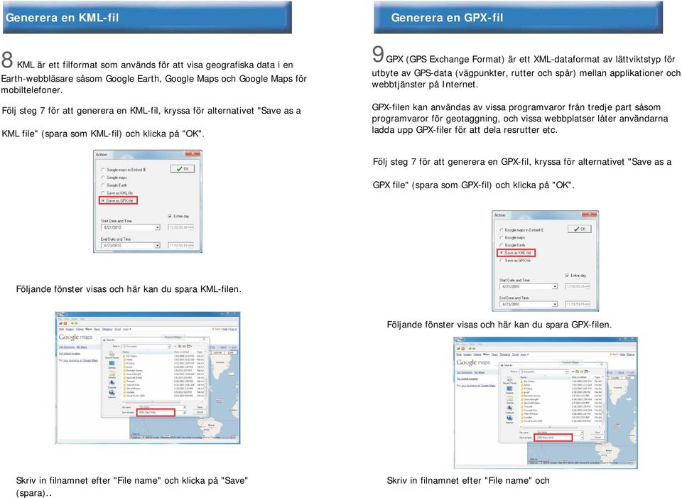 9 GPX (GPS Exchange Format) är ett XML-dataformat av lättviktstyp för utbyte av GPS-data (vägpunkter, rutter och spår) mellan applikationer och webbtjänster på Internet.