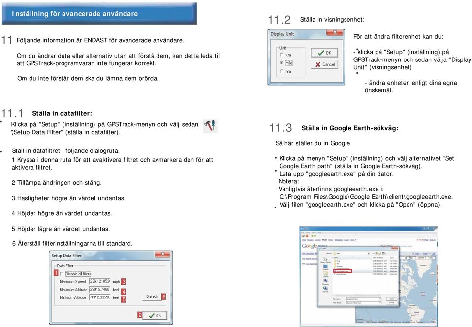 . Ställa in visningsenhet: För att ändra filterenhet kan du: - klicka på "Setup" (inställning) på GPSTrack-menyn och sedan välja "Display Unit" (visningsenhet) - ändra enheten enligt dina egna