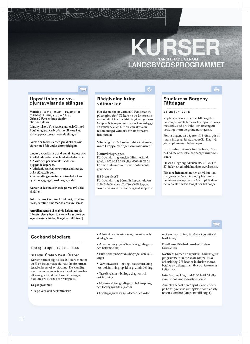 Kursen är teoretisk med praktiska diskussioner ute i fält under eftermiddagen. Under dagen får vi bland annat lära oss om: Viltskadesystemet och viltskadestatistik.