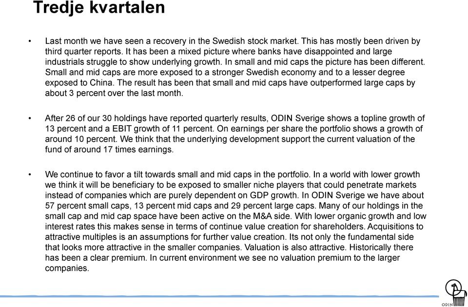 Small and mid caps are more exposed to a stronger Swedish economy and to a lesser degree exposed to China.