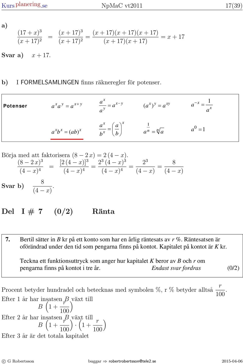 f hr egenskpen T G tt M för ll k gäller h tt f d ( ) = fc ( ) m µ n p b) I B. FORMELSAMLINGEN f är en 10 eponentilfunktion 1 10 9 finns 10 6 räkneregler 10 med bsen 10 för e 10 där potenser.