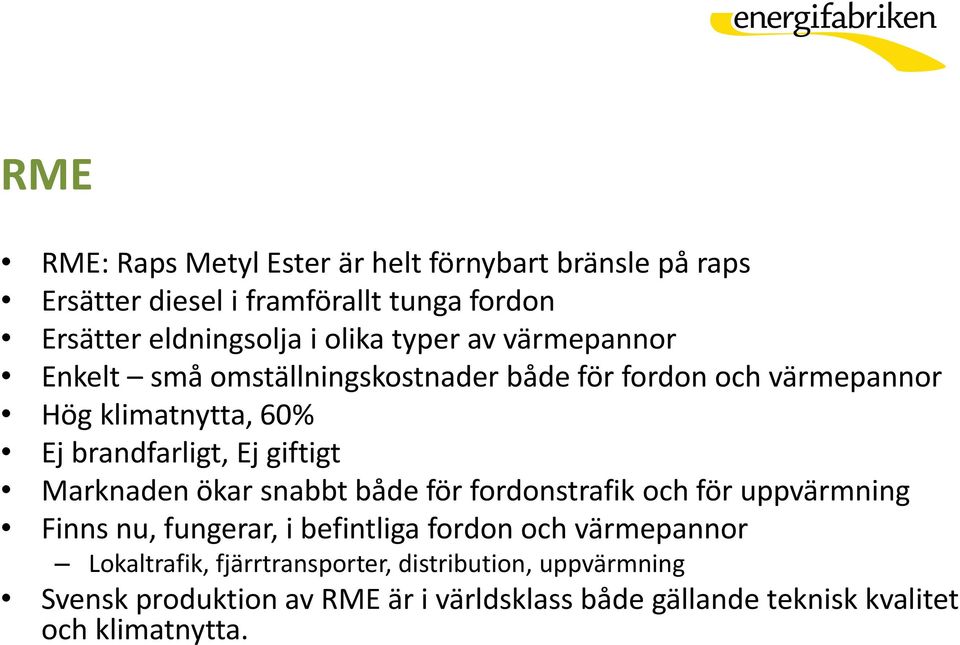 giftigt Marknaden ökar snabbt både för fordonstrafik och för uppvärmning Finns nu, fungerar, i befintliga fordon och värmepannor