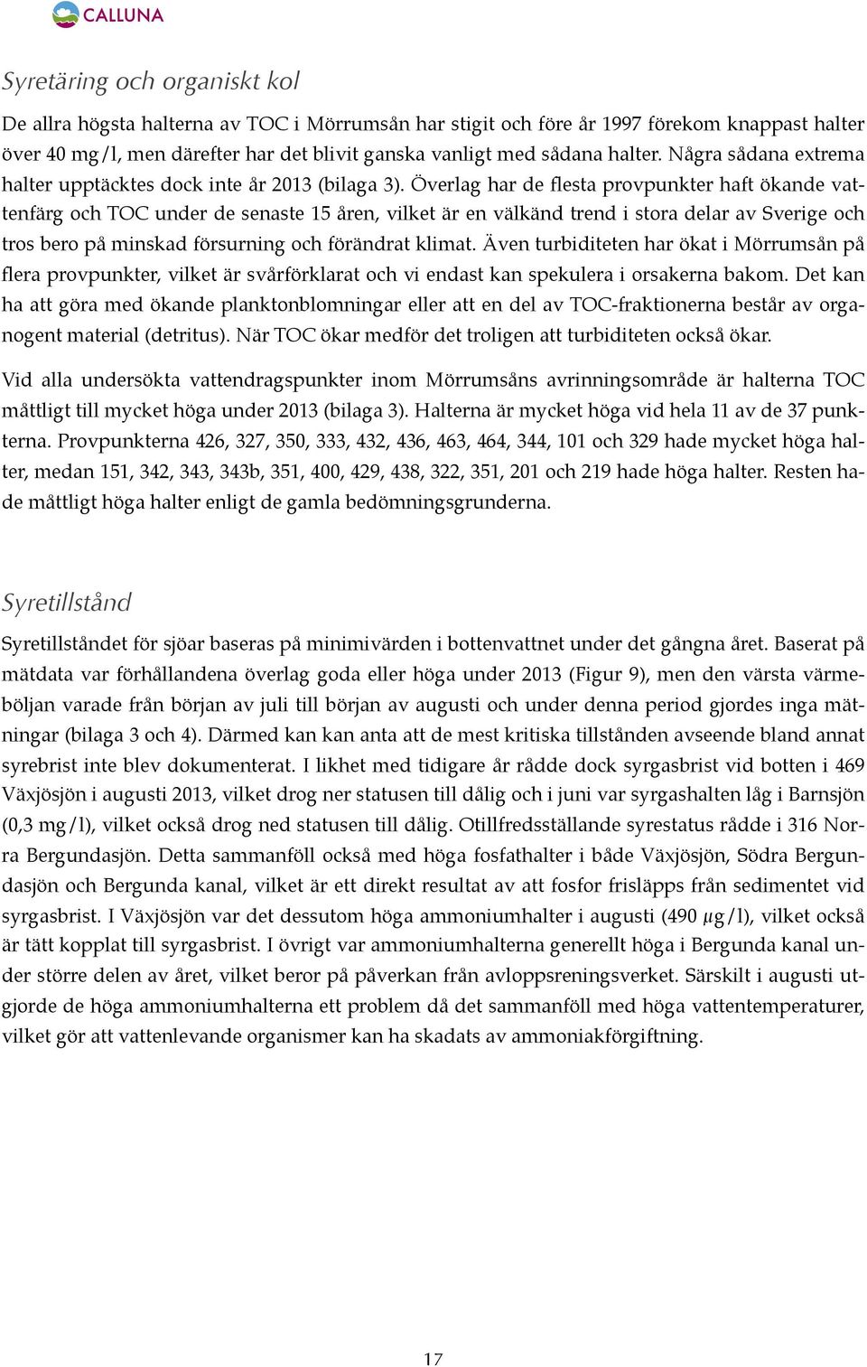 Överlag har de flesta provpunkter haft ökande vattenfärg och TOC under de senaste 15 åren, vilket är en välkänd trend i stora delar av Sverige och tros bero på minskad försurning och förändrat klimat.