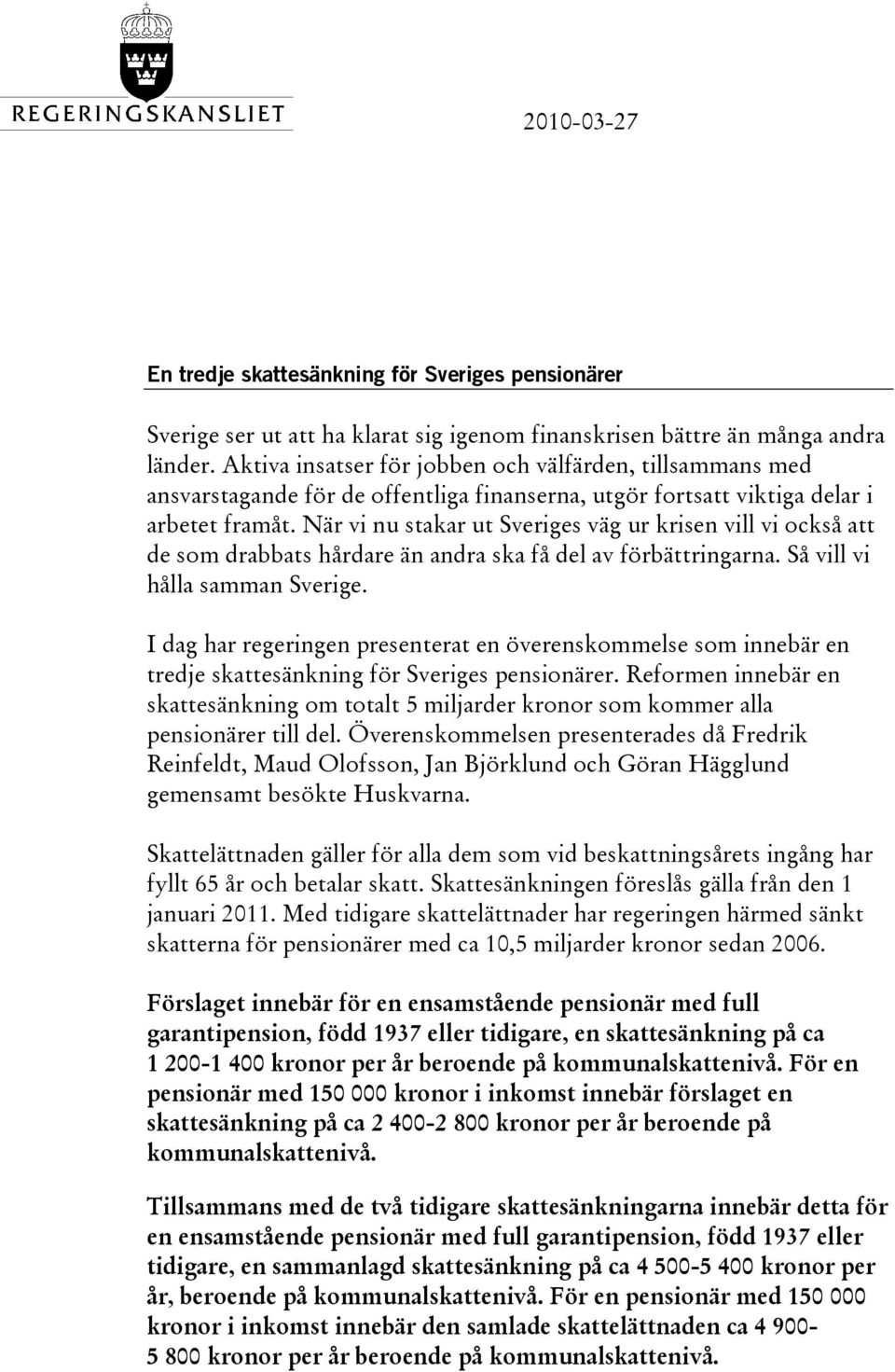 När vi nu stakar ut Sveriges väg ur krisen vill vi också att de som drabbats hårdare än andra ska få del av förbättringarna. Så vill vi hålla samman Sverige.