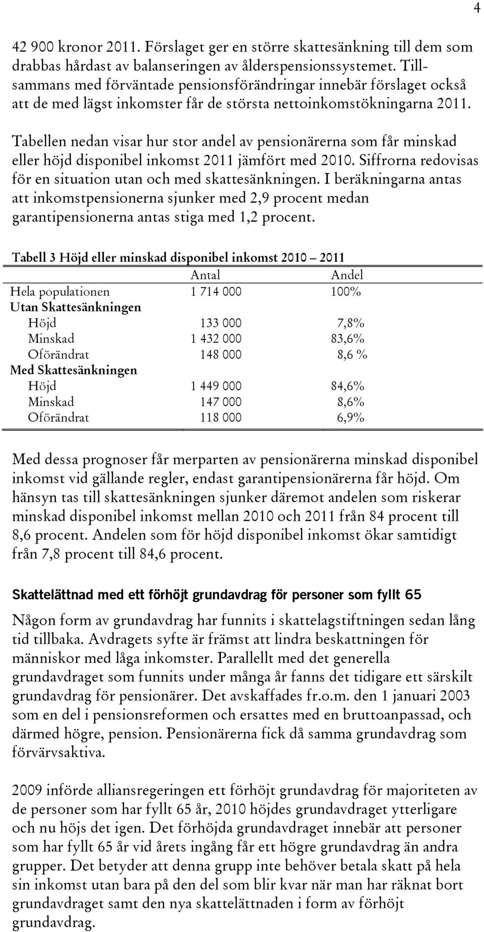 Tabellen nedan visar hur stor andel av pensionärerna som får minskad eller höjd disponibel inkomst 2011 jämfört med 2010. Siffrorna redovisas för en situation utan och med skattesänkningen.