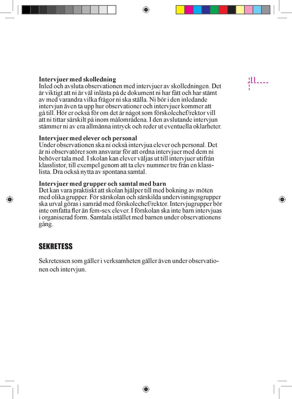Ni bör i den inledande intervjun även ta upp hur observationer och intervjuer kommer att gå till.