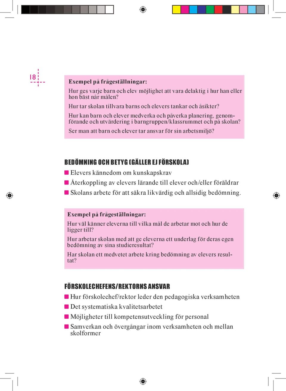 Bedömning och betyg (gäller ej förskola) Elevers kännedom om kunskapskrav Återkoppling av elevers lärande till elever och/eller föräldrar Skolans arbete för att säkra likvärdig och allsidig bedömning.