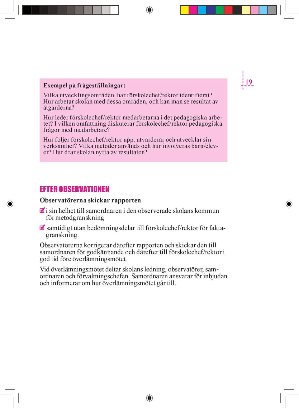 Hur följer förskolechef/rektor upp, utvärderar och utvecklar sin verksamhet? Vilka metoder används och hur involveras barn/elever? Hur drar skolan nytta av resultaten?