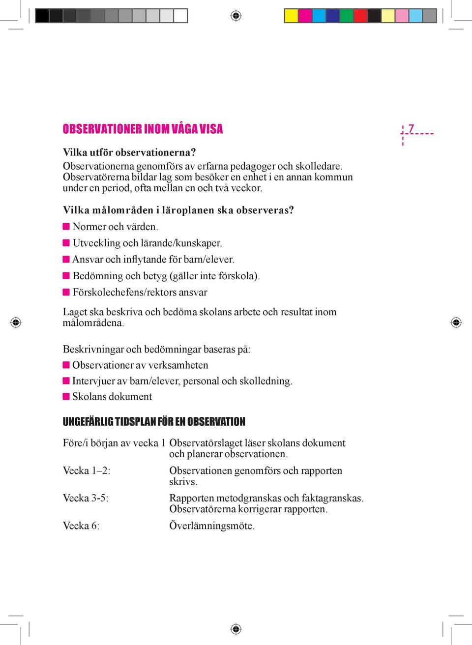 Utveckling och lärande/kunskaper. Ansvar och inflytande för barn/elever. Bedömning och betyg (gäller inte förskola).