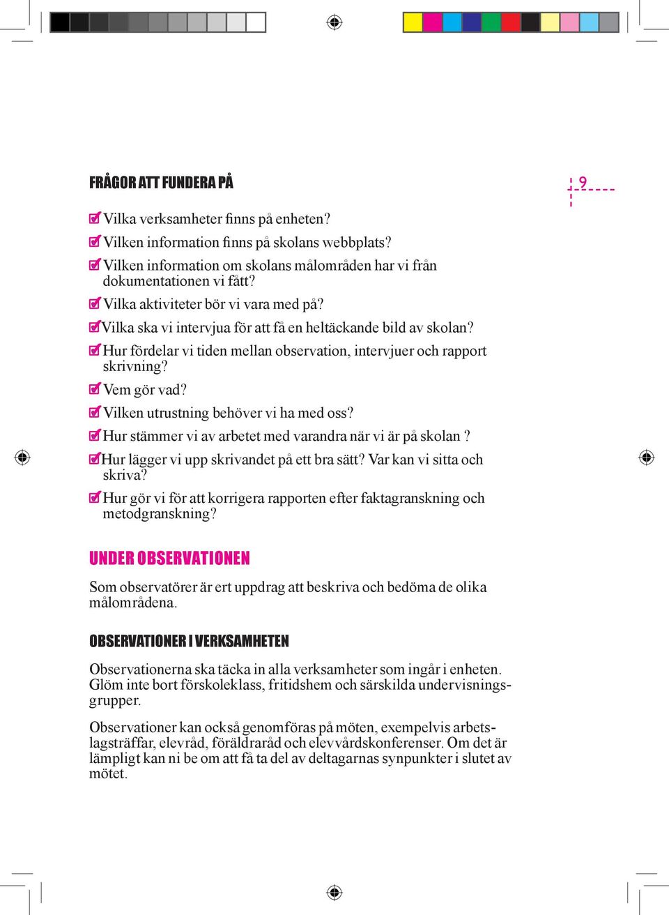 Vilken utrustning behöver vi ha med oss? Hur stämmer vi av arbetet med varandra när vi är på skolan? Hur lägger vi upp skrivandet på ett bra sätt? Var kan vi sitta och skriva?